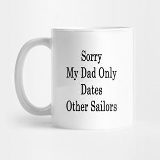 Sorry My Dad Only Dates Other Sailors Mug